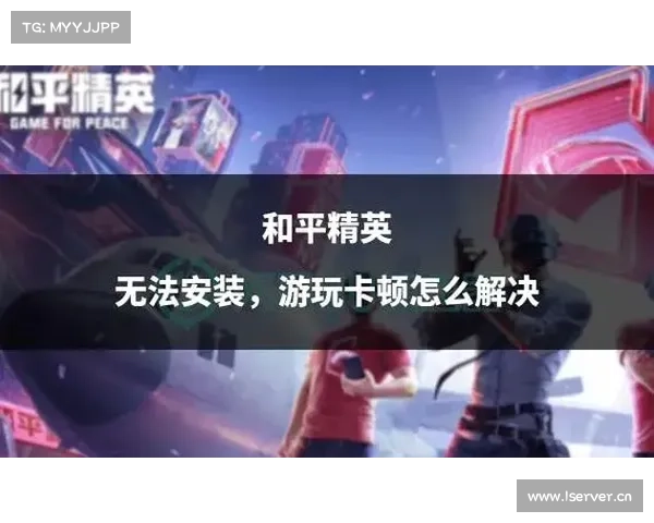 解决和平精英无法进入游戏的常见问题及有效解决方法分享 解决和平精英无法进入游戏的常见问题及有效解决方法分享